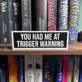 You Had Me at Trigger Warning Sign | Bookshelf Decor