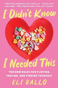 I Didn't Know I Needed This: The New Rules for Flirting, Feeling, and Finding Yourself―An Unfiltered Relationship Manual with Candid Insights, Embrace the Chaos of Modern Dating by Eli Rallo (Paperback)