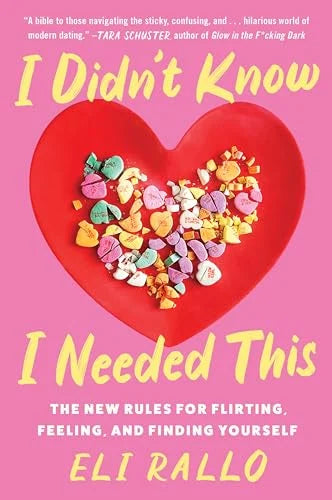 I Didn't Know I Needed This: The New Rules for Flirting, Feeling, and Finding Yourself―An Unfiltered Relationship Manual with Candid Insights, Embrace the Chaos of Modern Dating by Eli Rallo (Paperback)
