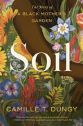 Soil: The Story of a Black Mother’s Garden by Camille T. Dungy (Paperback)